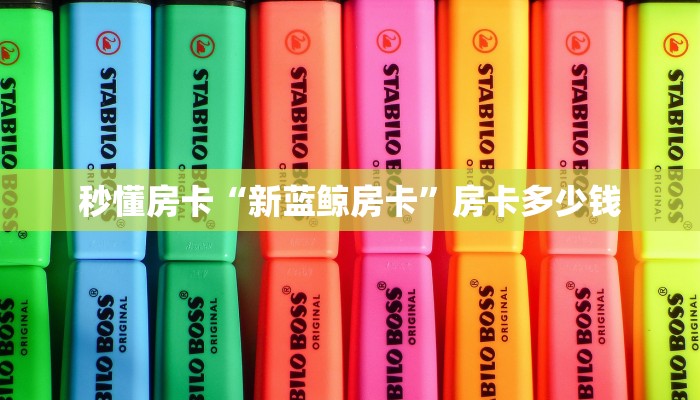 秒懂房卡“新蓝鲸房卡”房卡多少钱 秒懂房卡“新蓝鲸房卡”房卡多少钱