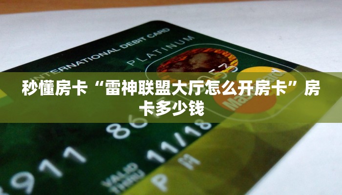秒懂房卡“雷神联盟大厅怎么开房卡”房卡多少钱 秒懂房卡“雷神联盟大厅怎么开房卡”房卡多少钱