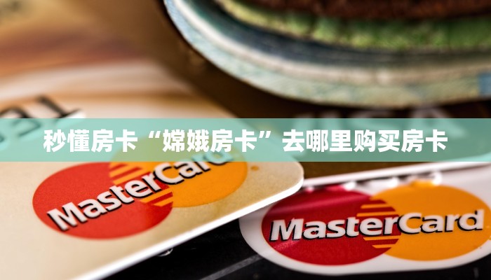 秒懂房卡“嫦娥房卡”去哪里购买房卡 秒懂房卡“嫦娥房卡”去哪里购买房卡