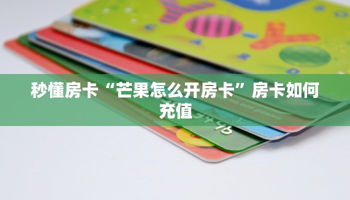 秒懂房卡“芒果怎么开房卡”房卡如何充值 秒懂房卡“芒果怎么开房卡”房卡如何充值