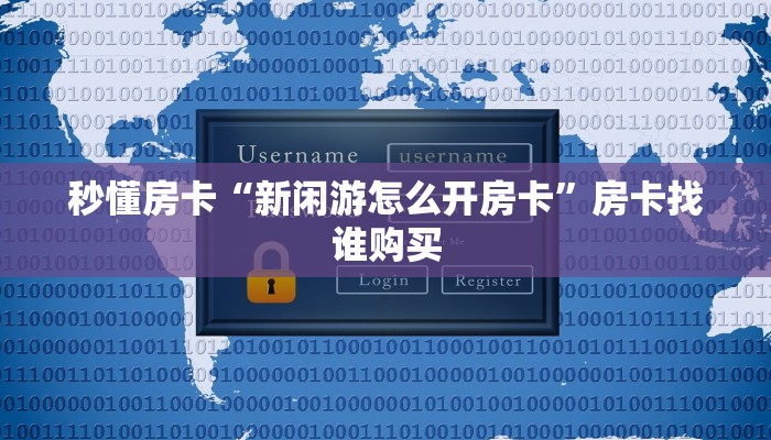 秒懂房卡“新闲游怎么开房卡”房卡找谁购买 秒懂房卡“新闲游怎么开房卡”房卡找谁购买
