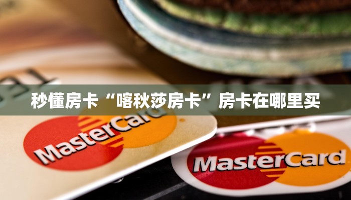 秒懂房卡“喀秋莎房卡”房卡在哪里买 秒懂房卡“喀秋莎房卡”房卡在哪里买