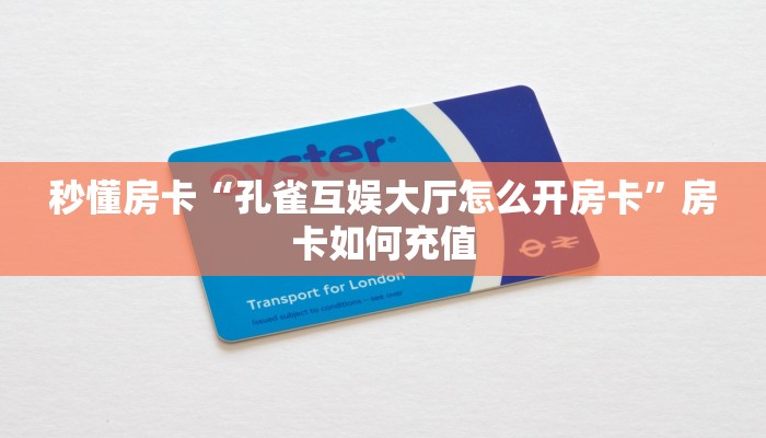 秒懂房卡“孔雀互娱大厅怎么开房卡”房卡如何充值 秒懂房卡“孔雀互娱大厅怎么开房卡”房卡如何充值