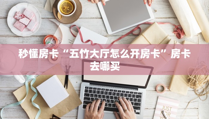 秒懂房卡“五竹大厅怎么开房卡”房卡去哪买 秒懂房卡“五竹大厅怎么开房卡”房卡去哪买