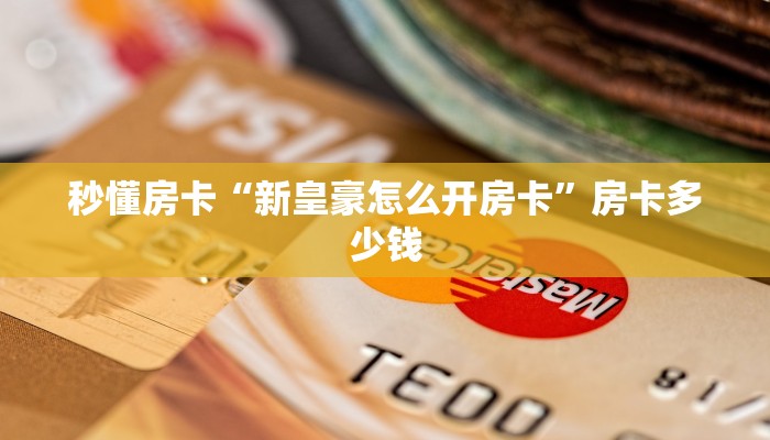 秒懂房卡“新皇豪怎么开房卡”房卡多少钱 秒懂房卡“新皇豪怎么开房卡”房卡多少钱