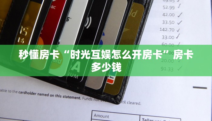秒懂房卡“时光互娱怎么开房卡”房卡多少钱 秒懂房卡“时光互娱怎么开房卡”房卡多少钱