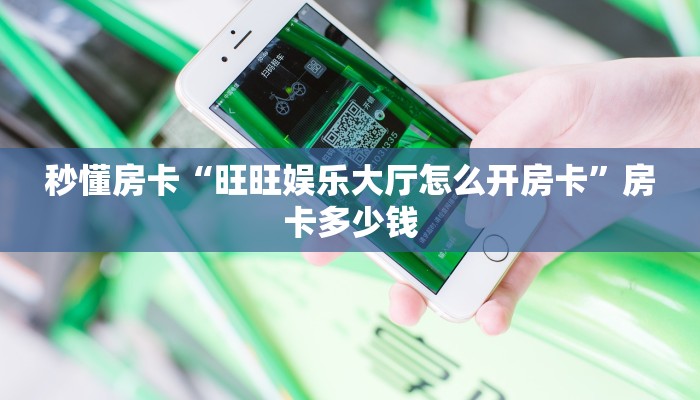 秒懂房卡“旺旺娱乐大厅怎么开房卡”房卡多少钱 秒懂房卡“旺旺娱乐大厅怎么开房卡”房卡多少钱
