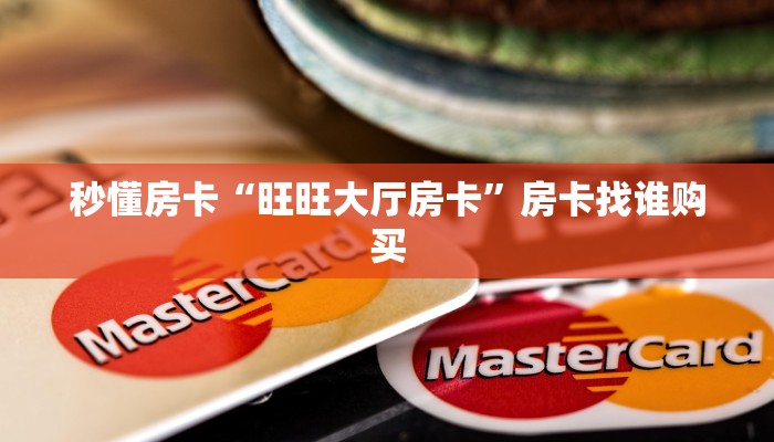 秒懂房卡“旺旺大厅房卡”房卡找谁购买 秒懂房卡“旺旺大厅房卡”房卡找谁购买