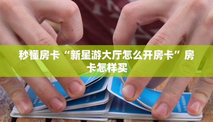 秒懂房卡“新星游大厅怎么开房卡”房卡怎样买 秒懂房卡“新星游大厅怎么开房卡”房卡怎样买