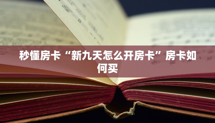 秒懂房卡“新九天怎么开房卡”房卡如何买 秒懂房卡“新九天怎么开房卡”房卡如何买