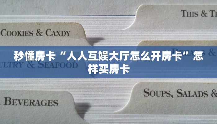 秒懂房卡“人人互娱大厅怎么开房卡”怎样买房卡 秒懂房卡“人人互娱大厅怎么开房卡”怎样买房卡