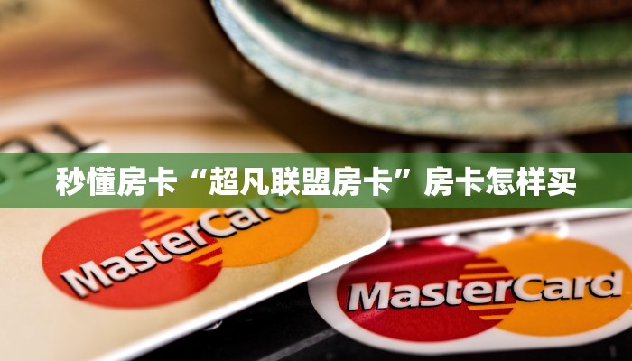 秒懂房卡“超凡联盟房卡”房卡怎样买 秒懂房卡“超凡联盟房卡”房卡怎样买