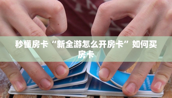 秒懂房卡“新全游怎么开房卡”如何买房卡 秒懂房卡“新全游怎么开房卡”如何买房卡