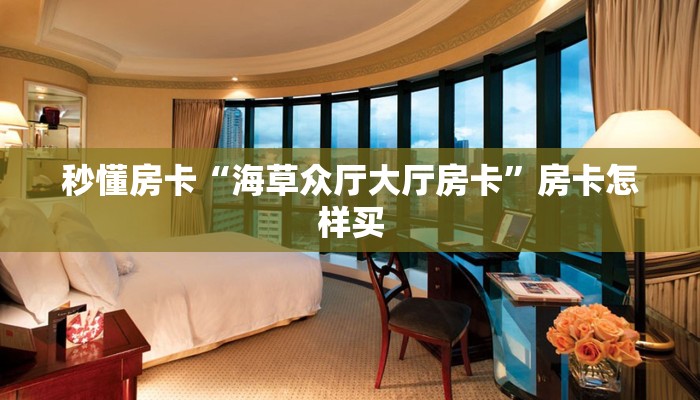 秒懂房卡“海草众厅大厅房卡”房卡怎样买 秒懂房卡“海草众厅大厅房卡”房卡怎样买