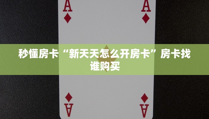 秒懂房卡“新天天怎么开房卡”房卡找谁购买 秒懂房卡“新天天怎么开房卡”房卡找谁购买