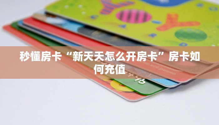 秒懂房卡“新天天怎么开房卡”房卡如何充值 秒懂房卡“新天天怎么开房卡”房卡如何充值
