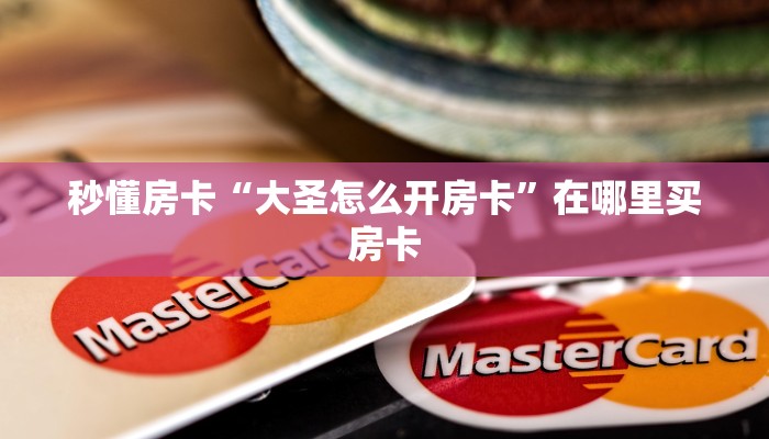 秒懂房卡“大圣怎么开房卡”在哪里买房卡 秒懂房卡“大圣怎么开房卡”在哪里买房卡