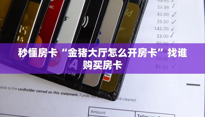 秒懂房卡“金猪大厅怎么开房卡”找谁购买房卡 秒懂房卡“金猪大厅怎么开房卡”找谁购买房卡