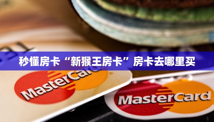 秒懂房卡“新猴王房卡”房卡去哪里买 秒懂房卡“新猴王房卡”房卡去哪里买