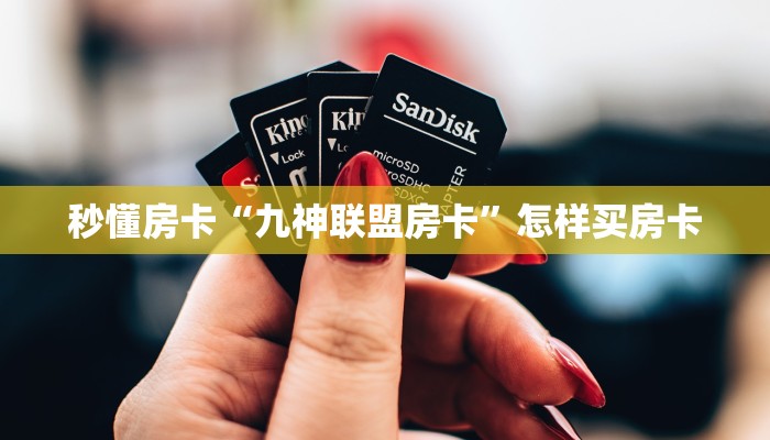 秒懂房卡“九神联盟房卡”怎样买房卡 秒懂房卡“九神联盟房卡”怎样买房卡