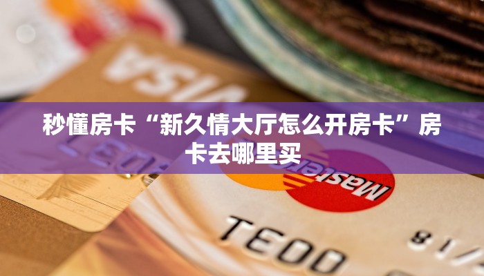 秒懂房卡“新久情大厅怎么开房卡”房卡去哪里买 秒懂房卡“新久情大厅怎么开房卡”房卡去哪里买