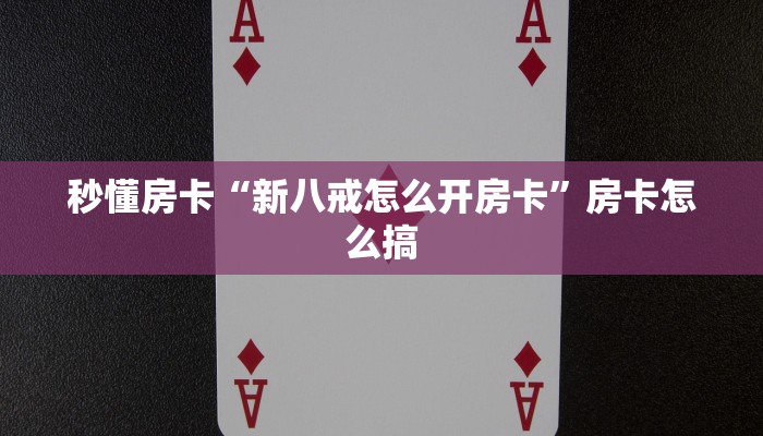 秒懂房卡“新八戒怎么开房卡”房卡怎么搞 秒懂房卡“新八戒怎么开房卡”房卡怎么搞
