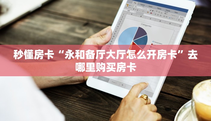 秒懂房卡“永和备厅大厅怎么开房卡”去哪里购买房卡 秒懂房卡“永和备厅大厅怎么开房卡”去哪里购买房卡