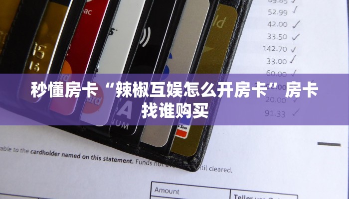秒懂房卡“辣椒互娱怎么开房卡”房卡找谁购买 秒懂房卡“辣椒互娱怎么开房卡”房卡找谁购买