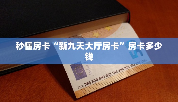 秒懂房卡“新九天大厅房卡”房卡多少钱 秒懂房卡“新九天大厅房卡”房卡多少钱