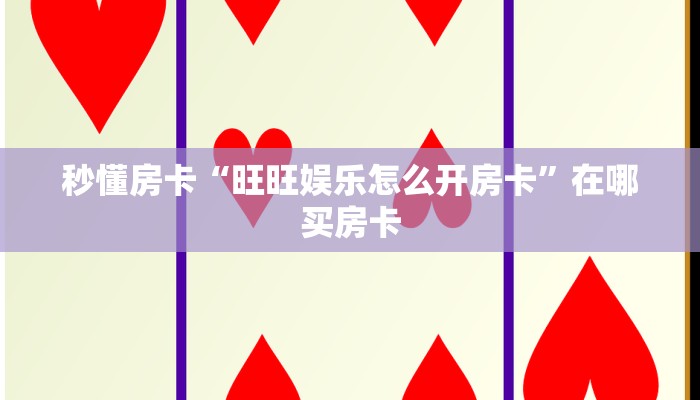 秒懂房卡“旺旺娱乐怎么开房卡”在哪买房卡