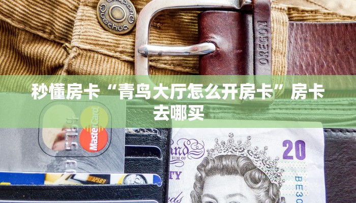 秒懂房卡“青鸟大厅怎么开房卡”房卡去哪买 秒懂房卡“青鸟大厅怎么开房卡”房卡去哪买