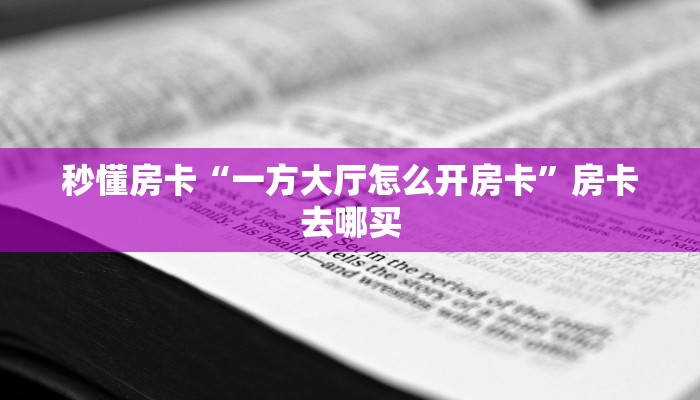 秒懂房卡“一方大厅怎么开房卡”房卡去哪买 秒懂房卡“一方大厅怎么开房卡”房卡去哪买