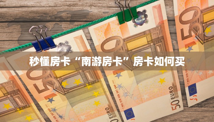 秒懂房卡“南游房卡”房卡如何买 秒懂房卡“南游房卡”房卡如何买