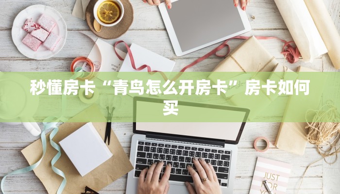 秒懂房卡“青鸟怎么开房卡”房卡如何买 秒懂房卡“青鸟怎么开房卡”房卡如何买