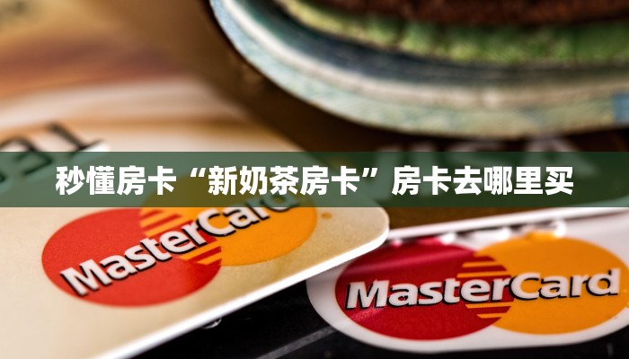 秒懂房卡“新奶茶房卡”房卡去哪里买 秒懂房卡“新奶茶房卡”房卡去哪里买