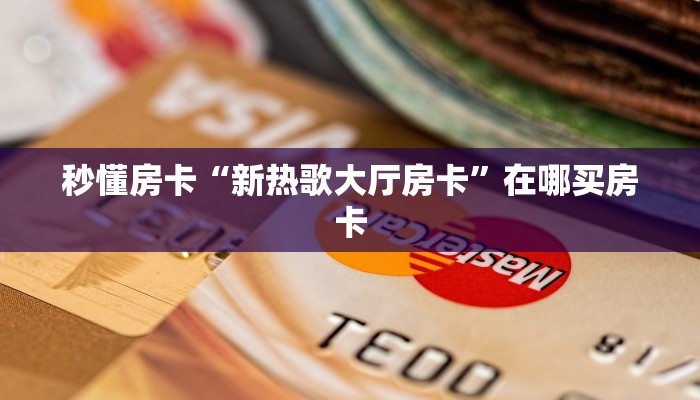 秒懂房卡“新热歌大厅房卡”在哪买房卡