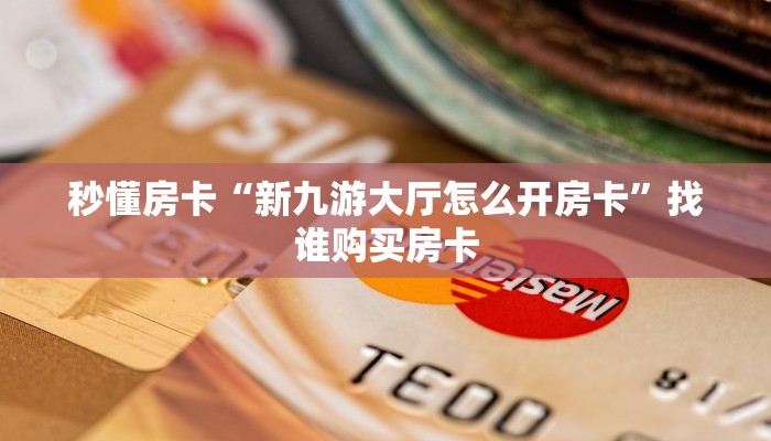 秒懂房卡“新九游大厅怎么开房卡”找谁购买房卡