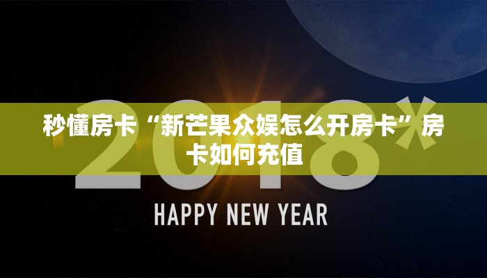 秒懂房卡“新芒果众娱怎么开房卡”房卡如何充值 秒懂房卡“新芒果众娱怎么开房卡”房卡如何充值
