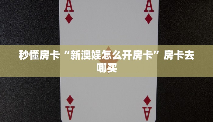 秒懂房卡“新澳娱怎么开房卡”房卡去哪买 秒懂房卡“新澳娱怎么开房卡”房卡去哪买
