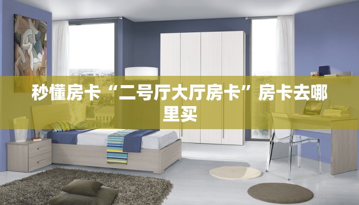 秒懂房卡“二号厅大厅房卡”房卡去哪里买 秒懂房卡“二号厅大厅房卡”房卡去哪里买