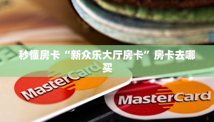 秒懂房卡“新众乐大厅房卡”房卡去哪买 秒懂房卡“新众乐大厅房卡”房卡去哪买