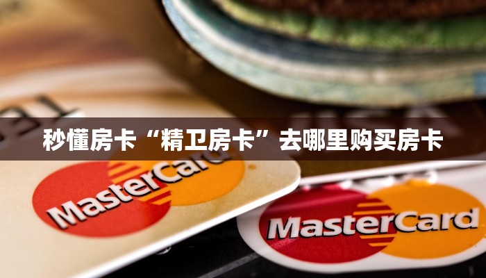 秒懂房卡“精卫房卡”去哪里购买房卡 秒懂房卡“精卫房卡”去哪里购买房卡