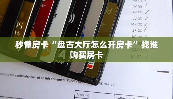 秒懂房卡“盘古大厅怎么开房卡”找谁购买房卡