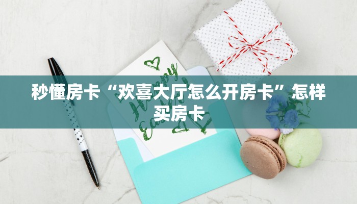 秒懂房卡“欢喜大厅怎么开房卡”怎样买房卡 秒懂房卡“欢喜大厅怎么开房卡”怎样买房卡