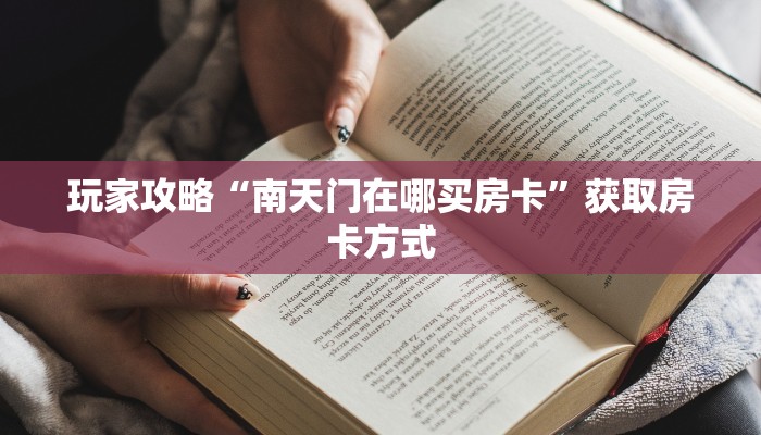 玩家攻略“南天门在哪买房卡”获取房卡方式