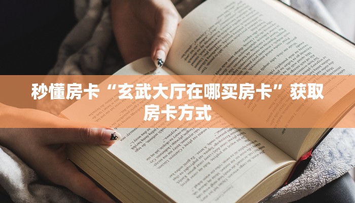 秒懂房卡“玄武大厅在哪买房卡”获取房卡方式 秒懂房卡“玄武大厅在哪买房卡”获取房卡方式