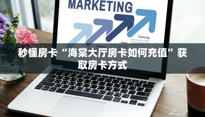 秒懂房卡“海棠大厅房卡如何充值”获取房卡方式 秒懂房卡“海棠大厅房卡如何充值”获取房卡方式