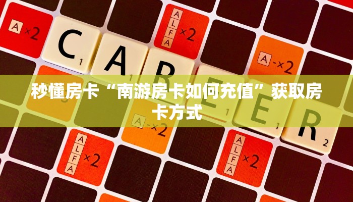 秒懂房卡“南游房卡如何充值”获取房卡方式