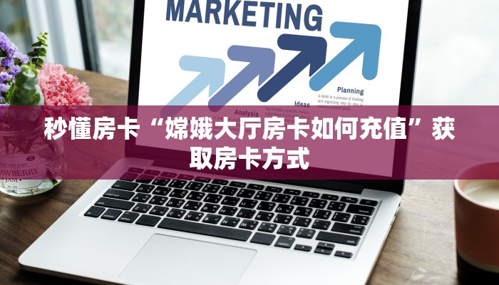 秒懂房卡“嫦娥大厅房卡如何充值”获取房卡方式 秒懂房卡“嫦娥大厅房卡如何充值”获取房卡方式