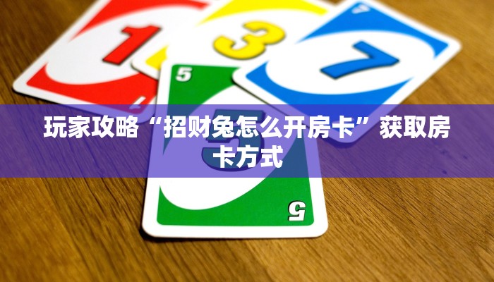 玩家攻略“招财兔怎么开房卡”获取房卡方式 玩家攻略“招财兔怎么开房卡”获取房卡方式